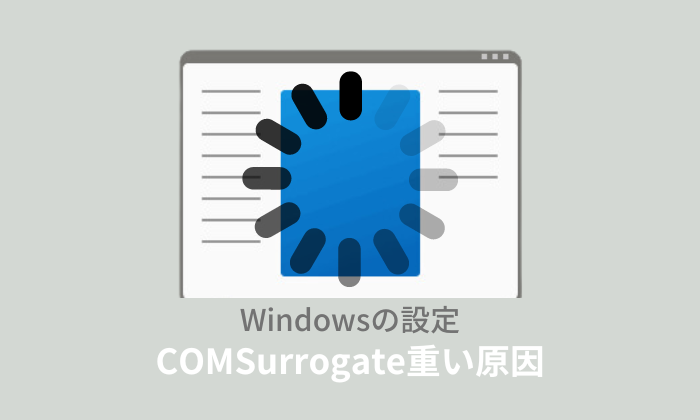 COM Surrogateが重い？メモリやCPU使用率100％を解決する方法！